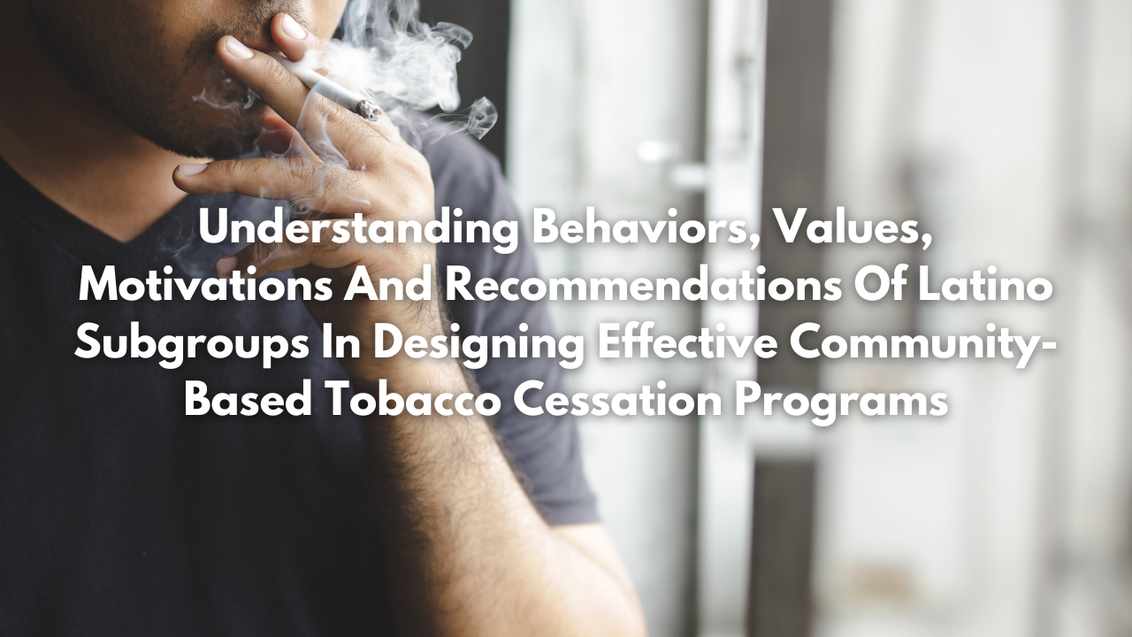 Understanding Behaviors, Values, Motivations And Recommendations Of Latino Subgroups In Designing Effective Community-Based Tobacco Cessation Programs