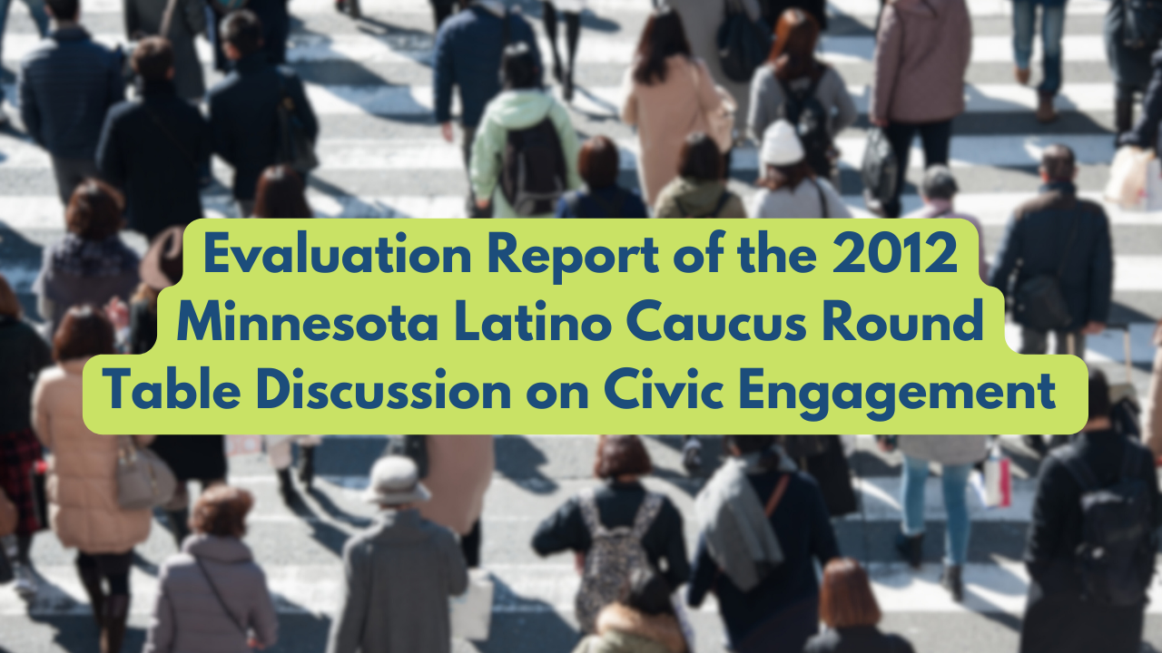 Evaluation Report of the 2012 Minnesota Latino Caucus Round Table Discussion on Civic Engagement